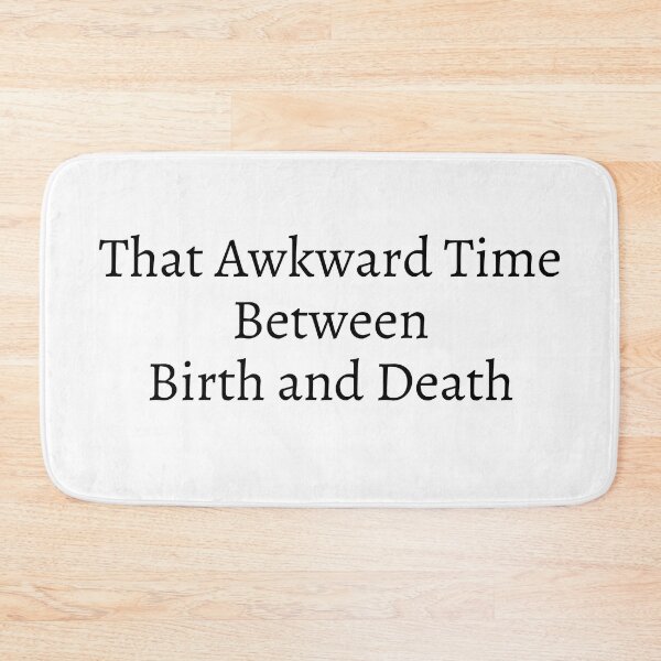 Item preview, That Awkward Time Between Birth and Death designed and sold by flying-flamingo.