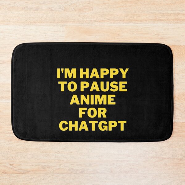 Item preview, The Ultimate Anime Fan's T-Shirt: I'm happy to pause anime for chatgpt designed and sold by ChatGPT.