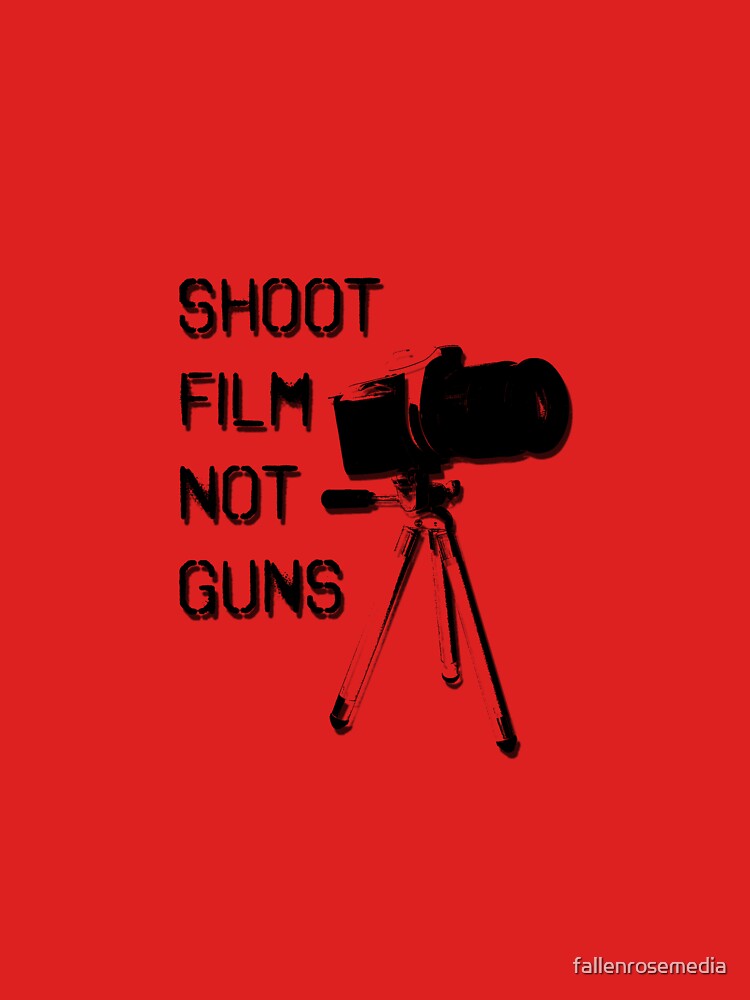 "Shoot Film, Not Guns" Tshirt by fallenrosemedia Redbubble