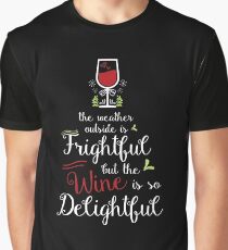 The weather outside is frightful but the wine is so delightful Graphic T-Shirt