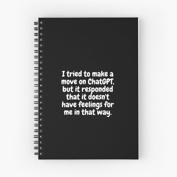 Item preview, I tried to make a move on ChatGPT, but it responded that it doesn't have feelings for me in that way. designed and sold by ChatGPT.