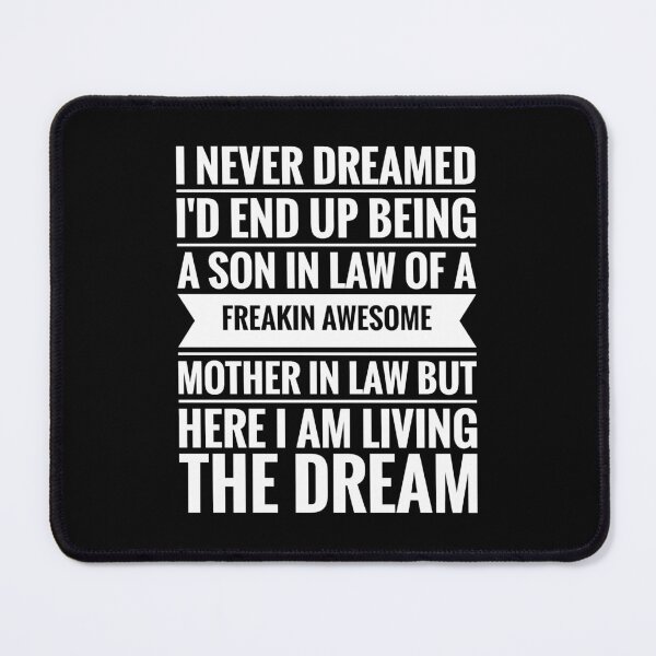 Item preview,  I Never Dreamed I d End Up Being A Son In Law Of A Freakin Awesome Mother In Law But Here I Am Living The Dream 5 designed and sold by Wisaka.