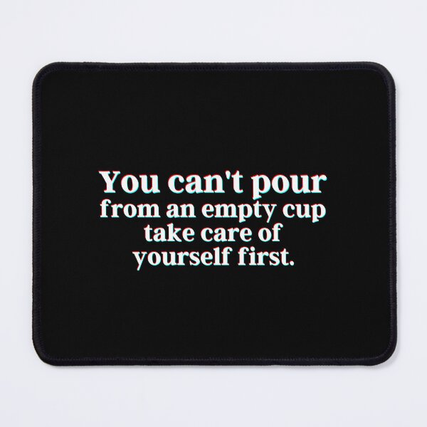 Item preview, You can't pour from an empty cup. Take care of yourself first. designed and sold by PostiveText.