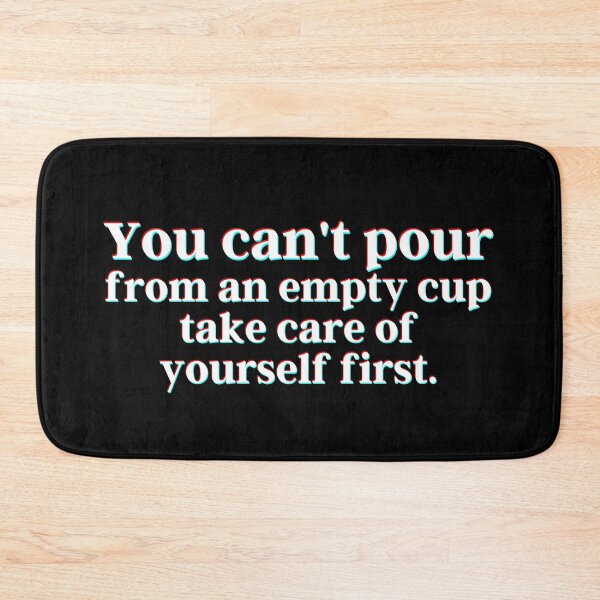 Item preview, You can't pour from an empty cup. Take care of yourself first. designed and sold by PostiveText.