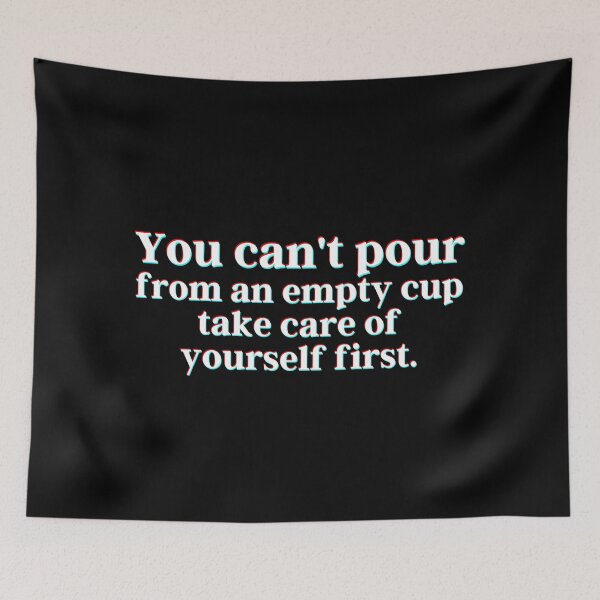 Item preview, You can't pour from an empty cup. Take care of yourself first. designed and sold by PostiveText.