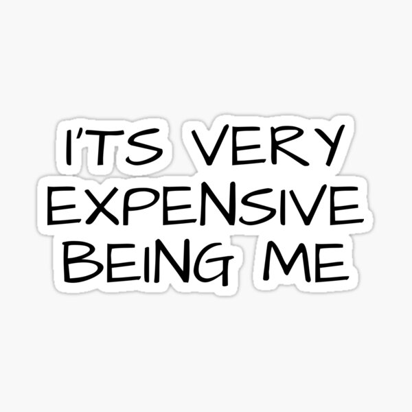 "Its Very Expensive Being Me" Sticker for Sale by SnazzyStore Redbubble