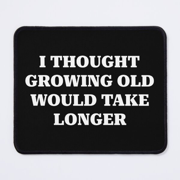 Item preview, I Thought Growing Old Would Take Longer designed and sold by BRAZILCOOLSHIRT.