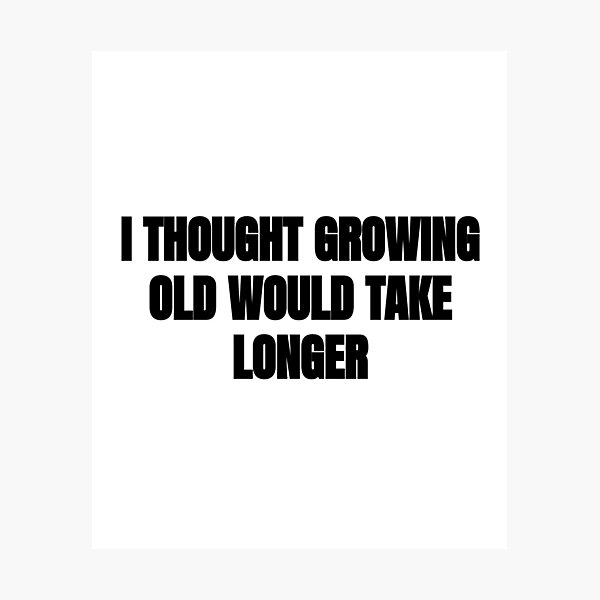 Item preview, I Thought Growing Old Would Take Longer designed and sold by BRAZILCOOLSHIRT.
