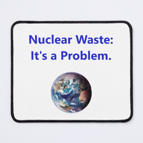 Item preview, Nuclear Waste - Its A Problem designed and sold by CrankyOldDude.
