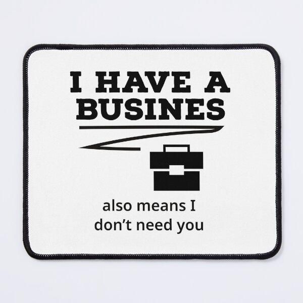 Item preview, i have a business also means i dont need you designed and sold by ArtBySymone.
