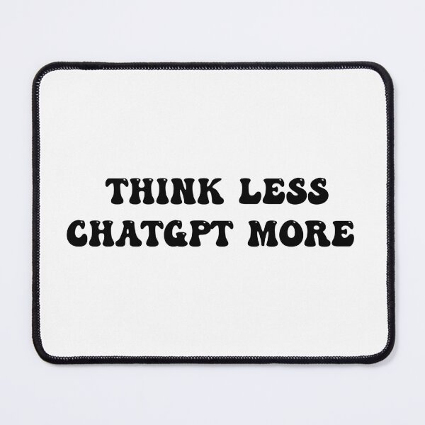 Item preview, ChatGPT | Think less chatgpt more | Tech Junkie designed and sold by InfiniteDemand.