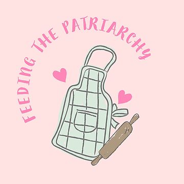 Artwork thumbnail, Feeding the Patriarchy Homemaker Gift by darlingseason