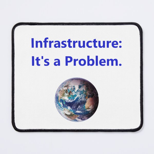 Item preview, Infrastructure - Its A Problem designed and sold by CrankyOldDude.