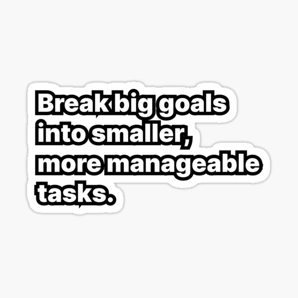 Break big goals  into smaller,  more manageable  tasks. Sticker