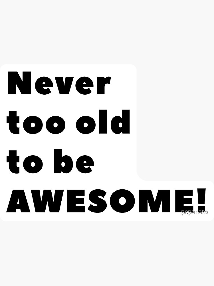 Never Too Old To Be Awesome Sticker For Sale By Popanato Redbubble 