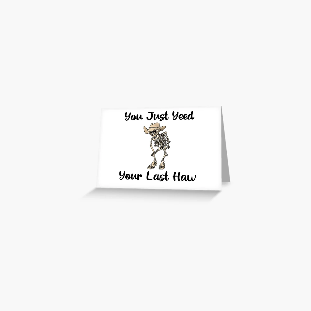 You Just Yeed Your Last Haw Greeting Card