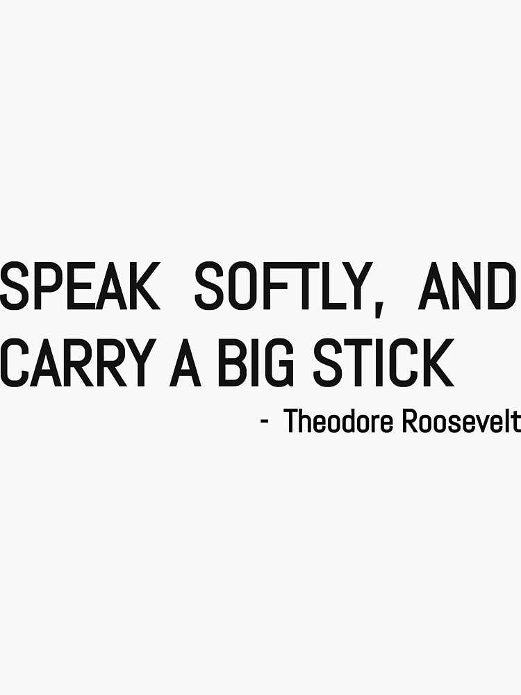 Speak Softly And Carry A Big Stick Theodore Roosevelt Sticker For Sale By Brazilcoolshirt 