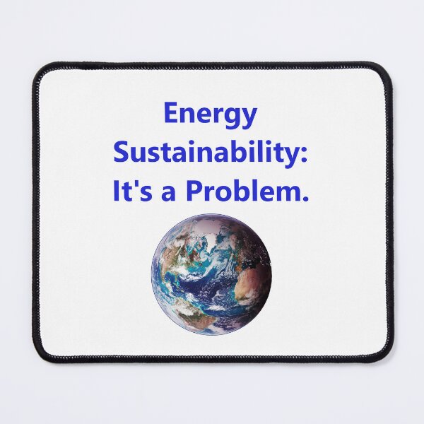 Item preview, Energy Sustainability - Its A Problem designed and sold by CrankyOldDude.