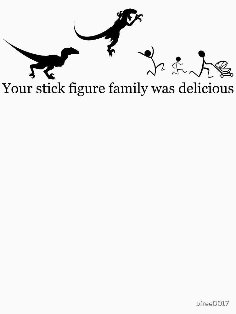 Your Stick Figure Family Was Delicious T-Shirt Your Stick Figure Family Was Delicious T-Shirt