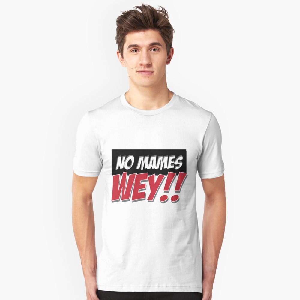 no-mames-wey-funny-mexican-saying-t-shirt-by-estudio3e-redbubble