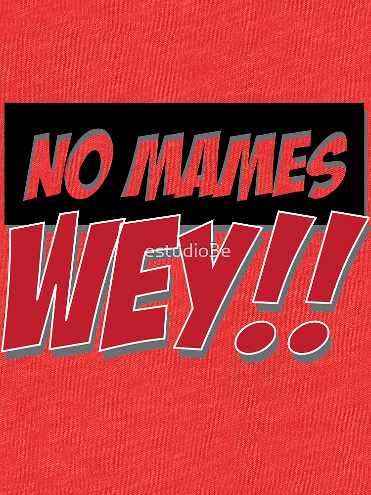 no-mames-wey-funny-mexican-saying-t-shirt-by-estudio3e-redbubble