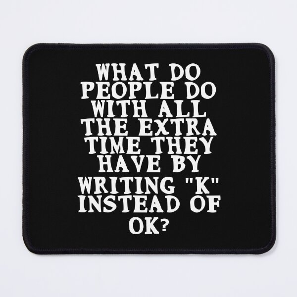 Item preview, What do people do with all the extra time they have by writing "K" instead of OK? designed and sold by Gevover.
