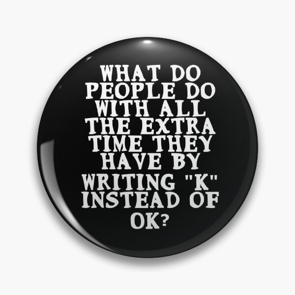 Item preview, What do people do with all the extra time they have by writing "K" instead of OK? designed and sold by Gevover.