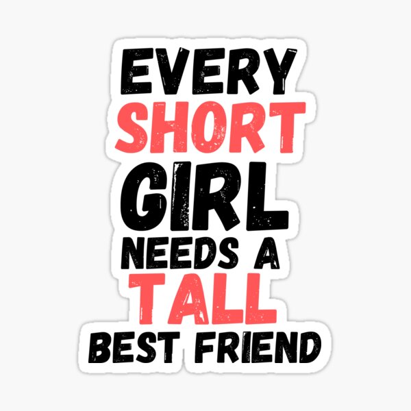 Every Short Girl Needs A Tall Best Friend Sticker For Sale By Teeshop1 Redbubble