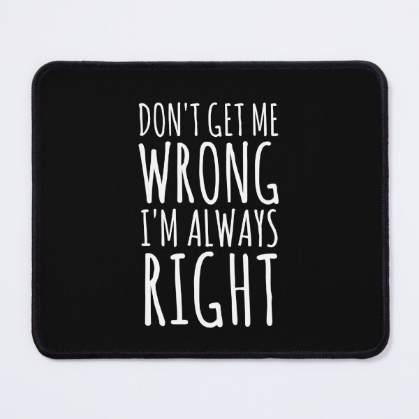 Item preview, Don't Get Me Wrong, I'm Always Right. designed and sold by EnzoVectorism.