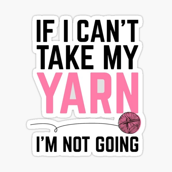 If I Can't Take My Yarn I'm Not Going - Funny Tumbler for Knitters and –  Jammin Threads