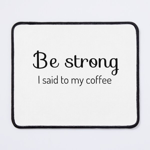 Item preview, Be strong, I said to my coffee 1 designed and sold by shaybosh.