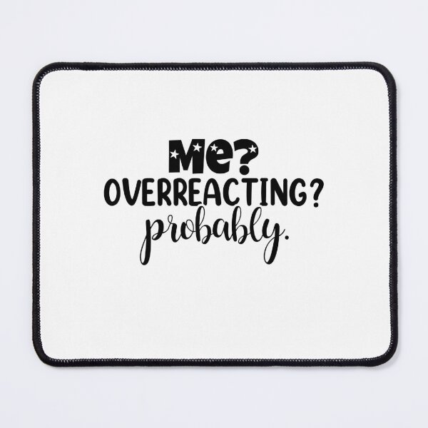 Item preview, Me Overreacting? Probably designed and sold by teamph.