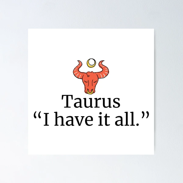 Taurus zodiac sign I have it all statement Poster