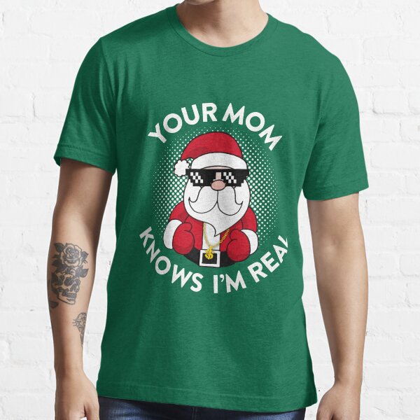 Your Mom Knows I'm Real Essential T-Shirt