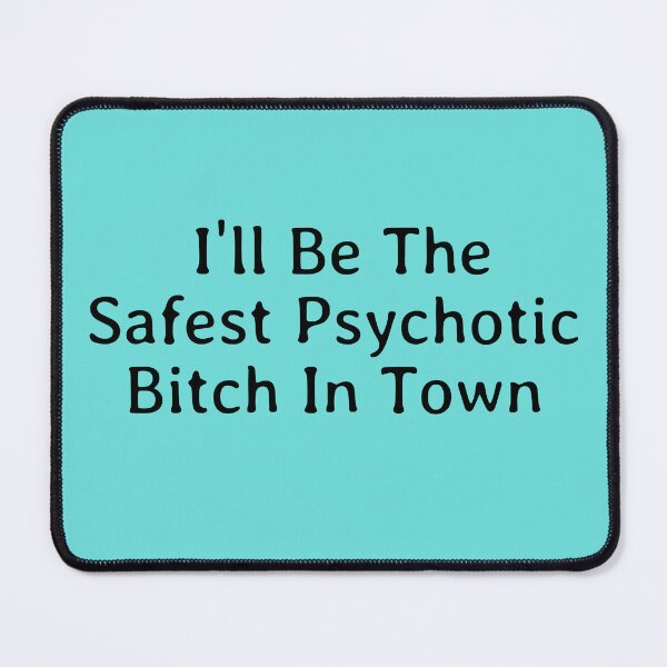 Item preview, I'll Be The Safest Psychotic Bitch In Town designed and sold by Indra Agrawal.