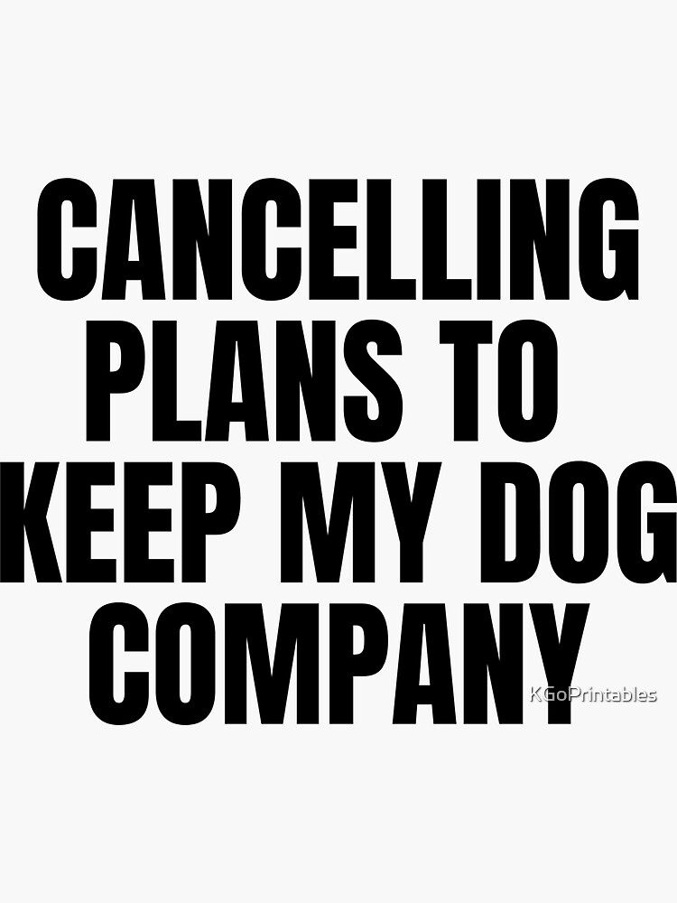 "Cancelling Plans to Keep My Dog Company" Sticker for Sale by