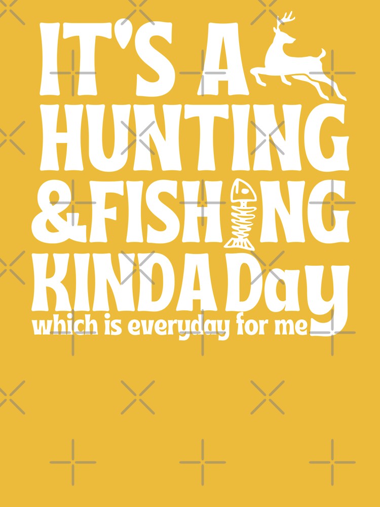 Its A Hunting And Fishing Kinda Day Everyday Retired Essential T-Shirt for  Sale by Metraz