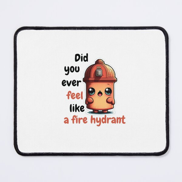 Item preview, Did You Ever Feel Like A Fire Hydrant designed and sold by Esc4n0r.