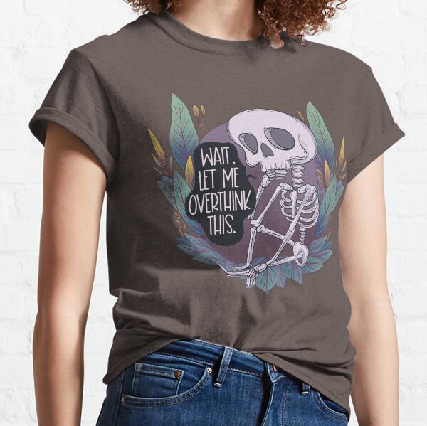 Wait. Let me overthink this. Skeleton Classic T-Shirt