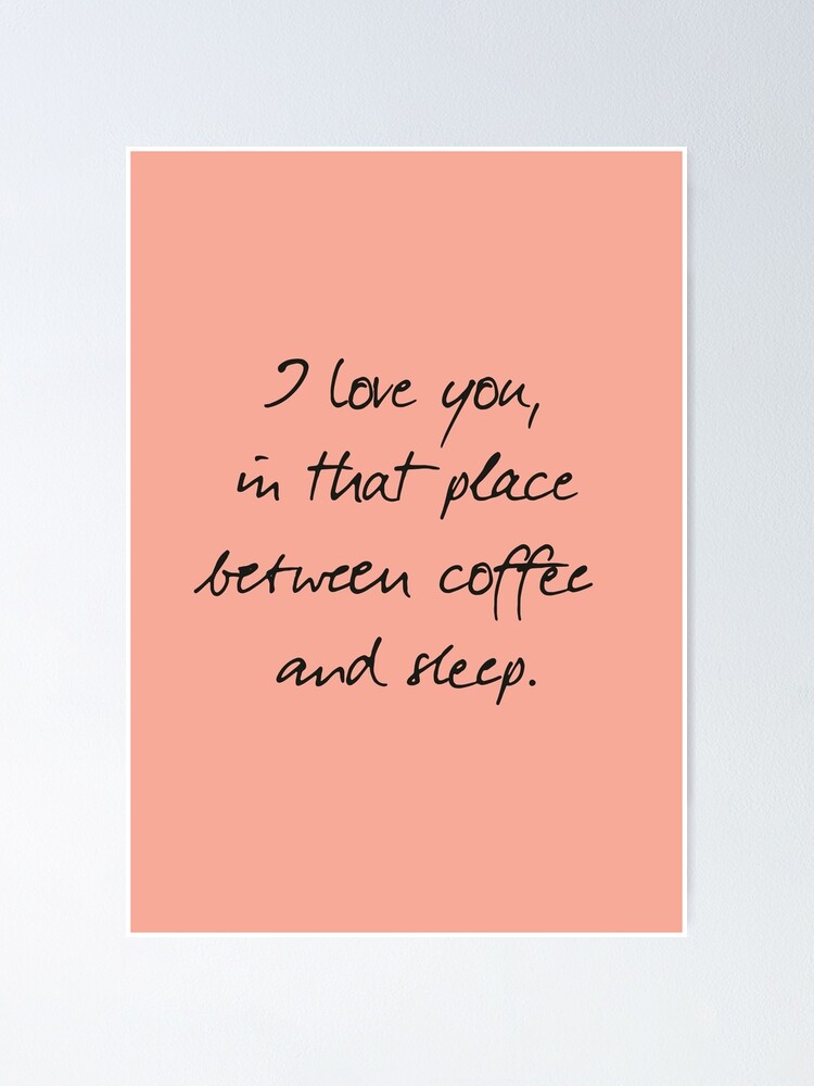 Poster Je T Aime Entre Cafe Sommeil Citation Manuscrite Romantique Phrase D Humour Pour Femme Et Homme Libre Phrase Inspiree Poeme D Atticus Poesie Par Spallutos Redbubble