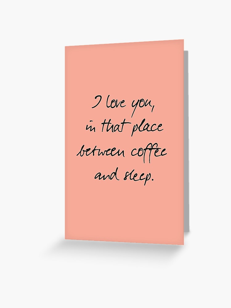 Carte De Vœux Je T Aime Entre Cafe Sommeil Citation Manuscrite Romantique Phrase D Humour Pour Femme Et Homme Libre Phrase Inspiree Poeme D Atticus Poesie Par Spallutos Redbubble