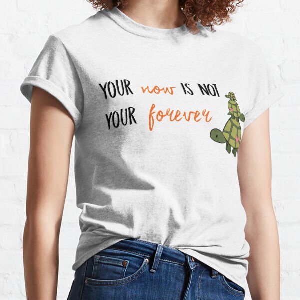 Turtles All The Way Down - Now is not your forever Classic T-Shirt