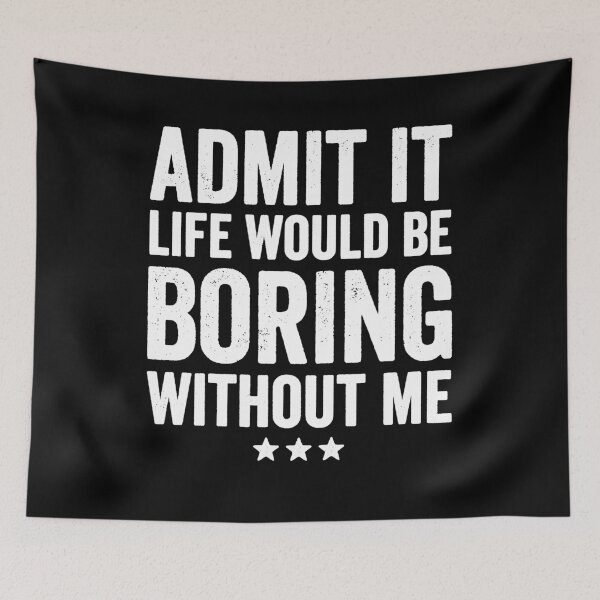 Item preview, Admit it life would be boring without me designed and sold by Captain Mood.