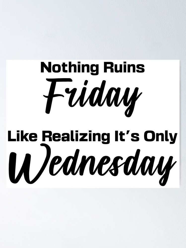 Nothing Ruins Your Friday More Than Realizing It's Only Thursday