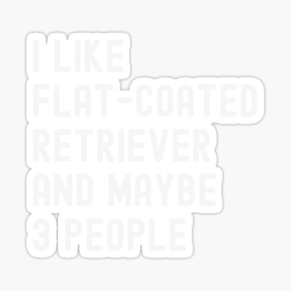Item preview, I Like Flat Coated Retriever And Maybe 3 People Funny Gift Ideas For Dog Owners designed and sold by AboveTheVillage.