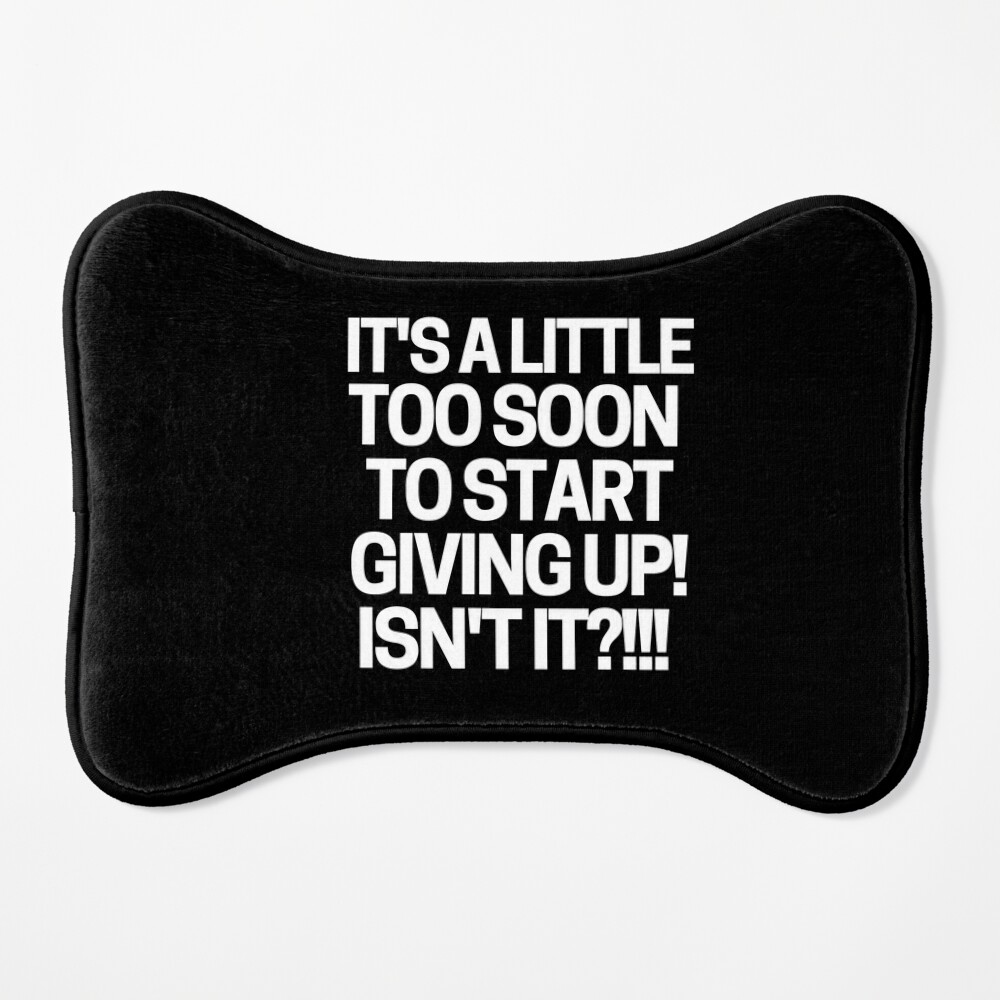 It's a little too soon to start giving up! T-Shirt | Zazzle