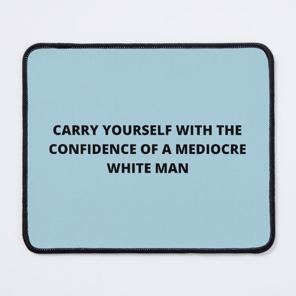 Item preview, Carry yourself with the confidence of a mediocre white man designed and sold by Gwendesigns.