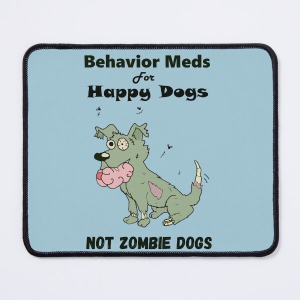 Item preview, Behavior Meds for Happy Dogs Not Zombie Dogs designed and sold by CleverLlama.