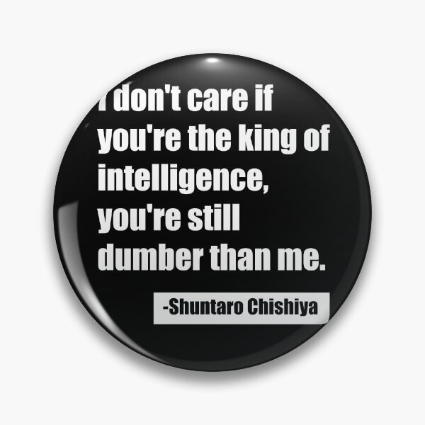 Item preview, I don't care if you're the king of intelligence, you're still dumber than me. - Shuntaro Chishiya designed and sold by SubtleSplit.