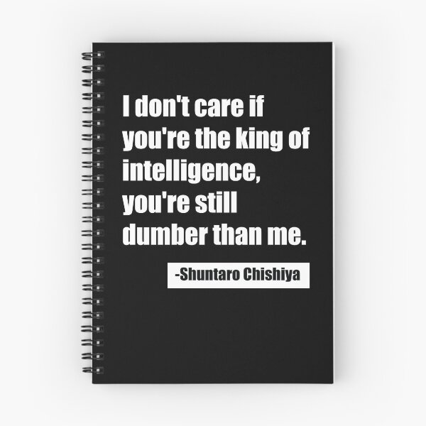 Item preview, I don't care if you're the king of intelligence, you're still dumber than me. - Shuntaro Chishiya designed and sold by SubtleSplit.